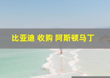 比亚迪 收购 阿斯顿马丁